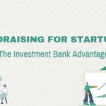 Fundraising For Startups: The Investment Bank Advantage