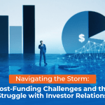 Navigating the Storm: Post Funding Challenges and the Struggle with Investor Relations